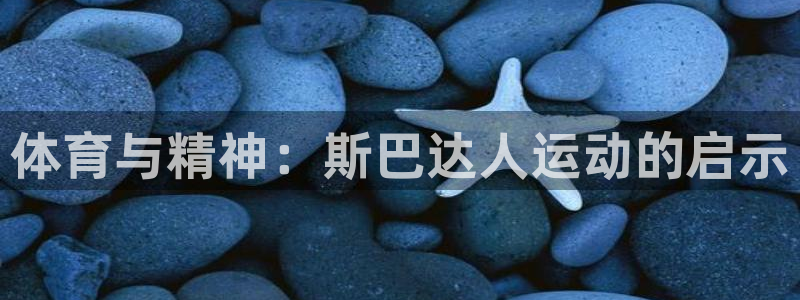 球派体育app免费下载：体育与精神：斯巴达人运动的启示